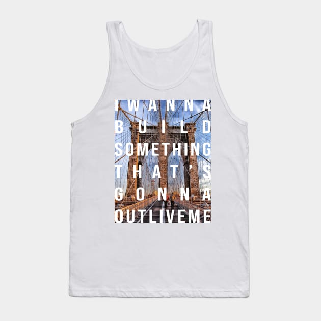 I wanna build something that's gonna outlive me Tank Top by tziggles